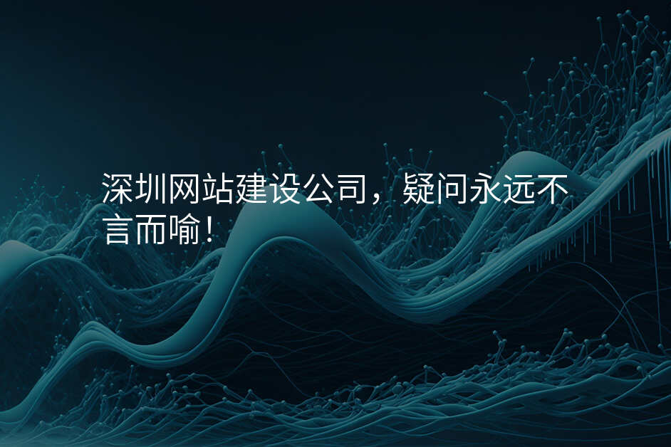 深圳网站建设公(gōng)司,疑问永遠(yuǎn)不言而喻!